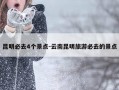 昆明必去4个景点-云南昆明旅游必去的景点