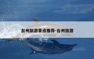 台州旅游景点推荐-台州旅游