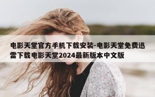 电影天堂官方手机下载安装-电影天堂免费迅雷下载电影天堂2024最新版本中文版