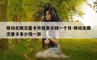 移动无限流量卡月租多少钱一个月-移动无限流量卡多少钱一张