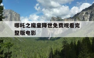 哪吒之魔童降世免费观看完整版电影-哪吒1免费观看完整版