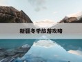新疆冬季旅游攻略-新疆冬季旅游攻略一日游