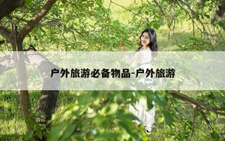 户外旅游必备物品-户外旅游