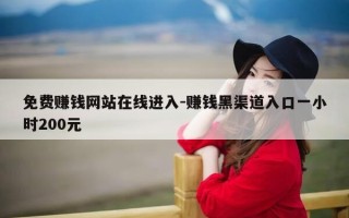 免费赚钱网站在线进入-赚钱黑渠道入口一小时200元