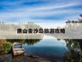 唐山金沙岛旅游攻略-唐山金沙岛旅游景点介绍
