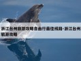 浙江台州旅游攻略自由行最佳线路-浙江台州旅游攻略