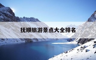 抚顺旅游景点大全排名-抚顺旅游景点大全排名 风景区郝图阿拉城