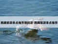 西藏旅游景点推荐跟团游-西藏旅游景点推荐