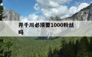 开千川必须要1000粉丝吗-千川是哪个平台