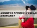 山东有哪些值得去的旅游景区-山东有什么旅游景点好玩的地方