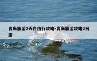 青岛旅游2天自由行攻略-青岛旅游攻略2日游