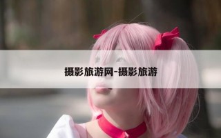 摄影旅游网-摄影旅游