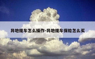 异地提车怎么操作-异地提车保险怎么买