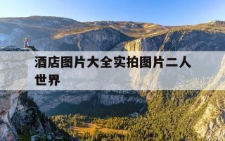 酒店图片大全实拍图片二人世界-酒店图片素材