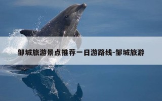 邹城旅游景点推荐一日游路线-邹城旅游