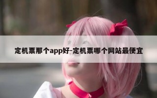 定机票那个app好-定机票哪个网站最便宜