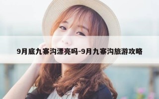 9月底九寨沟漂亮吗-9月九寨沟旅游攻略