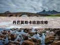 丹巴莫斯卡旅游攻略-丹巴莫斯卡旅游攻略图
