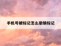 手机号被标记怎么撤销标记-手机号被标记怎么撤销标记360