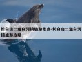 长白山二道白河镇旅游景点-长白山二道白河镇旅游攻略