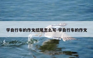 学自行车的作文结尾怎么写-学自行车的作文