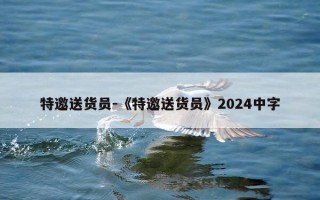 特邀送货员-《特邀送货员》2024中字