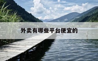 外卖有哪些平台便宜的-外卖平台哪个便宜