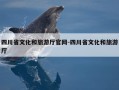 四川省文化和旅游厅官网-四川省文化和旅游厅