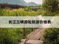 长江三峡游轮旅游价格表-长江三峡游轮旅游价格表2天多少钱