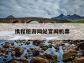 携程旅游网站官网机票-携程网机票订单查询官网