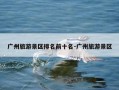 广州旅游景区排名前十名-广州旅游景区