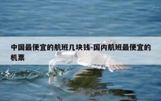 中国最便宜的航班几块钱-国内航班最便宜的机票