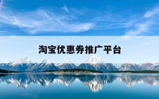 淘宝优惠券推广平台-淘宝优惠券推广宣传语