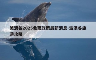 波浪谷..免票政策最新消息-波浪谷旅游攻略
