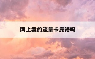 网上卖的流量卡靠谱吗-网上怎么买流量卡最便宜