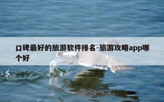 口碑最好的旅游软件排名-旅游攻略app哪个好