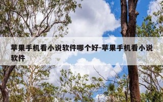 苹果手机看小说软件哪个好-苹果手机看小说软件