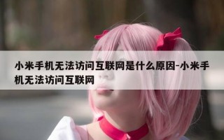 小米手机无法访问互联网是什么原因-小米手机无法访问互联网