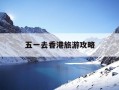 五一去香港旅游攻略-五一去香港旅游攻略图