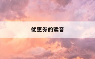 优惠券的读音-优惠券的读音和意思