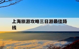 上海旅游攻略三日游最佳路线-上海二日游必去5个地方