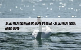 怎么找淘宝隐藏优惠券的商品-怎么找淘宝隐藏优惠券