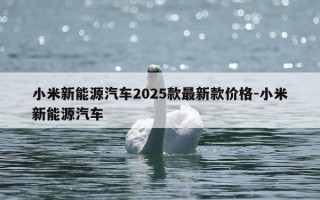 小米新能源汽车2025款最新款价格-小米新能源汽车