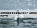 承德旅游职业学院是公办还是民办-承德旅游职业学院