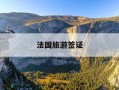 法国旅游签证-法国旅游签证办理流程及所需材料