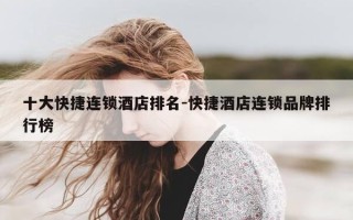 十大快捷连锁酒店排名-快捷酒店连锁品牌排行榜