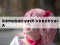 张家界旅游报团价格5天-张家界旅游价格5天