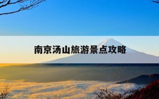 南京汤山旅游景点攻略-南京汤山旅游景点攻略图