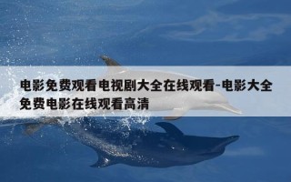 电影免费观看电视剧大全在线观看-电影大全免费电影在线观看高清