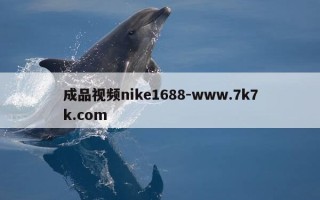 成品视频nike1688-www.7k7k.com